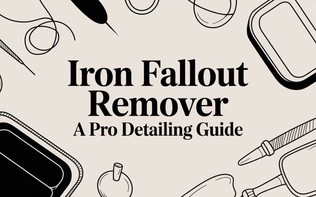 Iron Fallout Remover: A Pro Detailing Guide