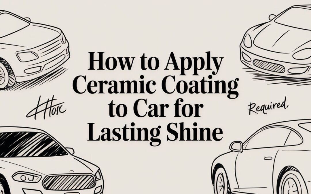 How to Apply Ceramic Coating to Car for Lasting Shine