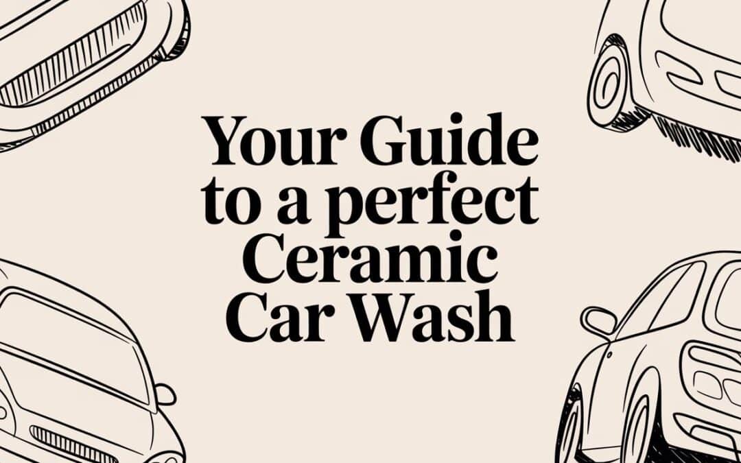 Your Guide to a Perfect Ceramic Car Wash