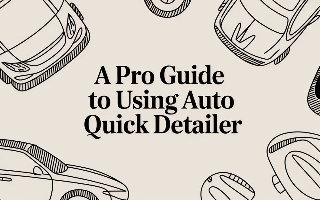 A Pro Guide to Using Auto Quick Detailer